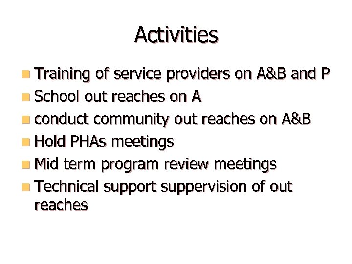 Activities n Training of service providers on A&B and P n School out reaches