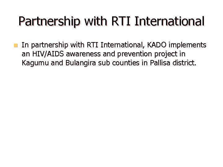 Partnership with RTI International n In partnership with RTI International, KADO implements an HIV/AIDS