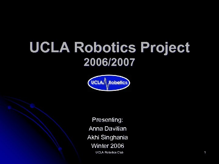 UCLA Robotics Project 2006/2007 Presenting: Anna Davitian Akhi Singhania Winter 2006 UCLA Robotics Club