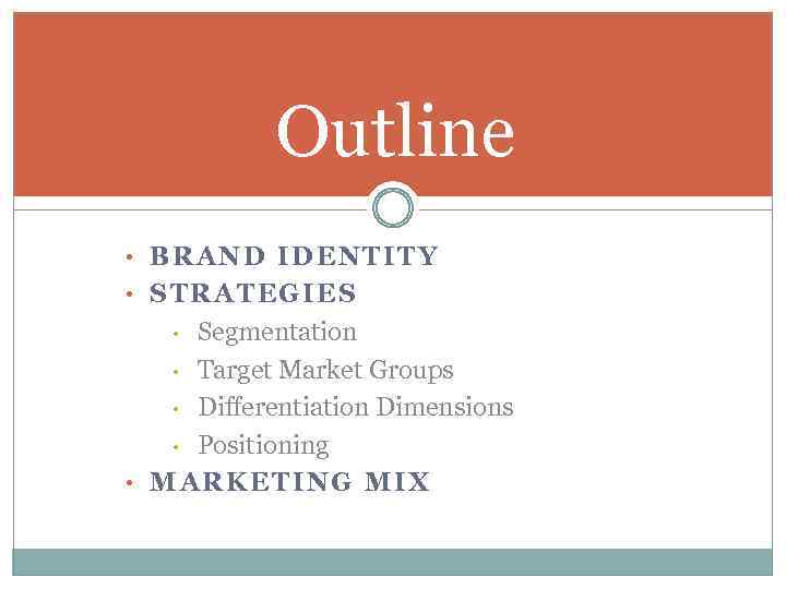 Outline • BRAND IDENTITY • STRATEGIES Segmentation • Target Market Groups • Differentiation Dimensions