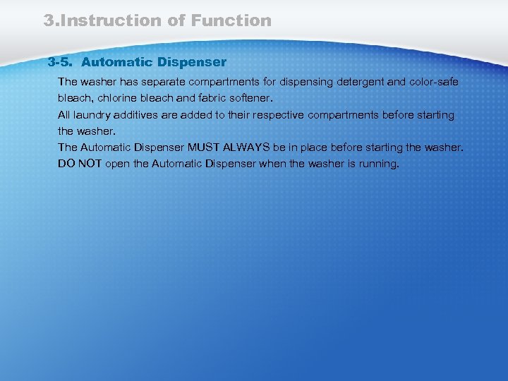 3. Instruction of Function 3 -5. Automatic Dispenser The washer has separate compartments for