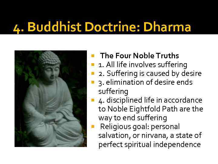 4. Buddhist Doctrine: Dharma The Four Noble Truths 1. All life involves suffering 2.