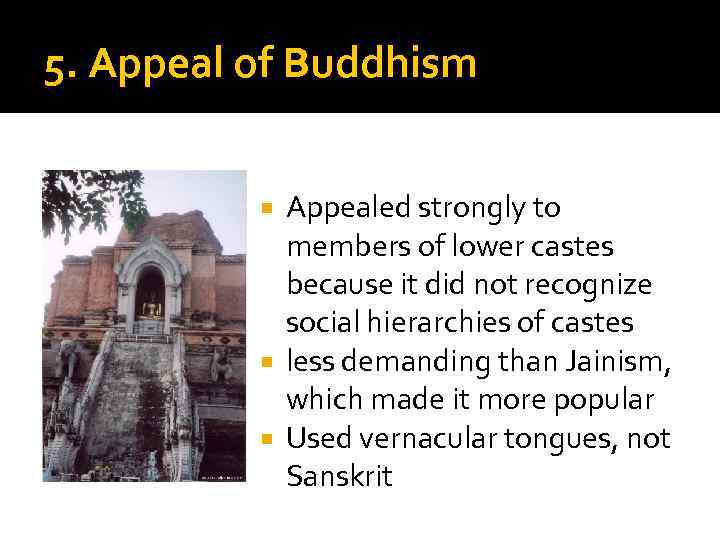 5. Appeal of Buddhism Appealed strongly to members of lower castes because it did