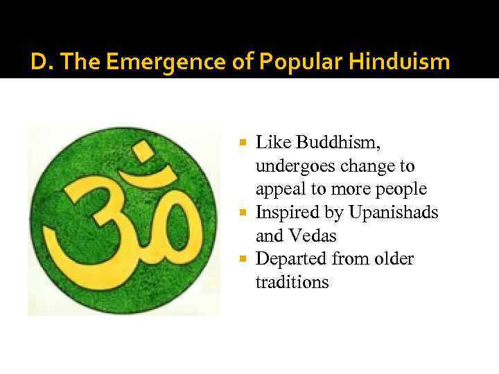 D. The Emergence of Popular Hinduism Like Buddhism, undergoes change to appeal to more