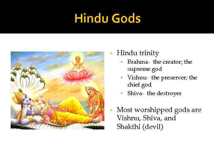 Hindu Gods • Hindu trinity • Brahma- the creator; the supreme god • Vishnu-