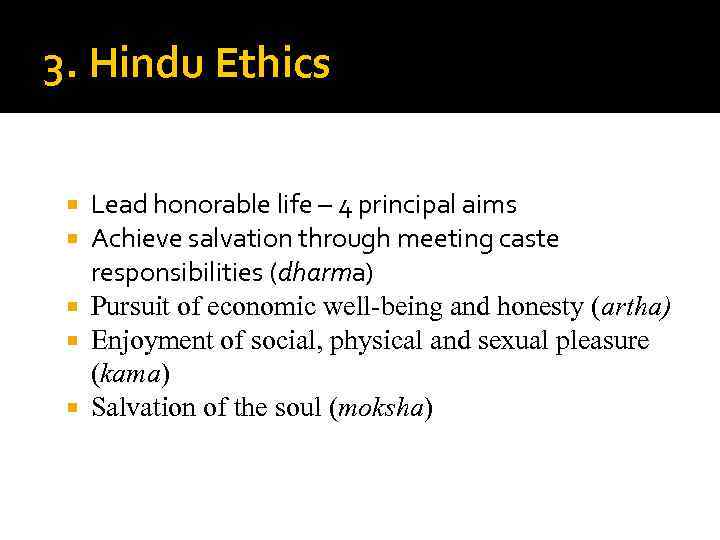 3. Hindu Ethics Lead honorable life – 4 principal aims Achieve salvation through meeting