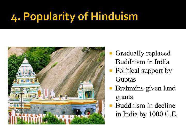 4. Popularity of Hinduism Gradually replaced Buddhism in India Political support by Guptas Brahmins