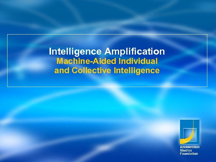 Intelligence Amplification Machine-Aided Individual and Collective Intelligence 