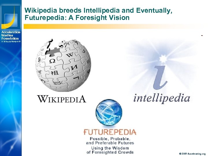 Wikipedia breeds Intellipedia and Eventually, Futurepedia: A Foresight Vision Acceleration Studies Foundation A 501(c)(3)