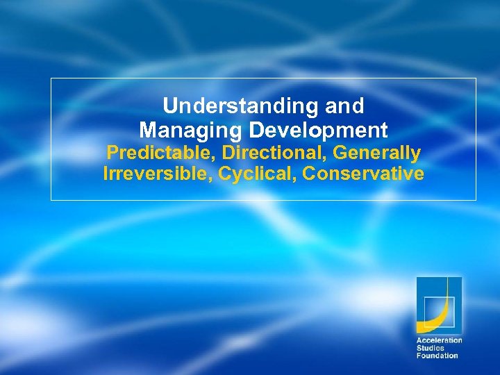 Understanding and Managing Development Predictable, Directional, Generally Irreversible, Cyclical, Conservative 