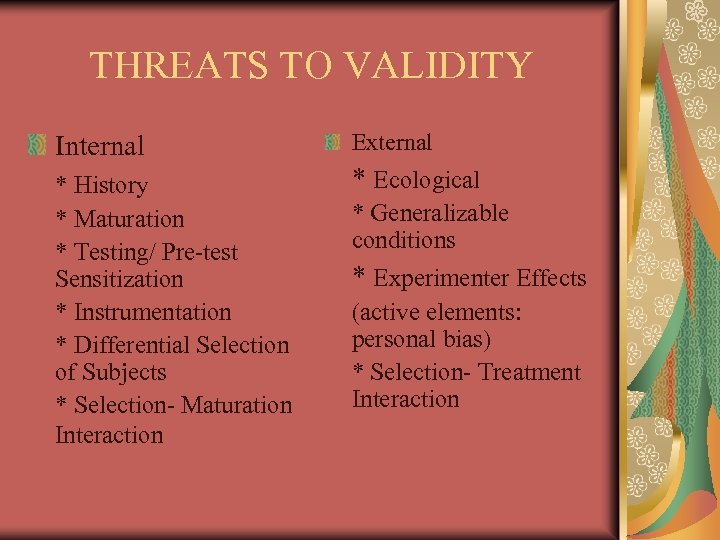 THREATS TO VALIDITY Internal External * Ecological * History * Generalizable * Maturation conditions