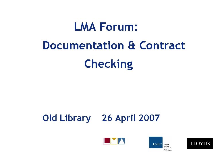 LMA Forum: Documentation & Contract Checking Old Library 26 April 2007 