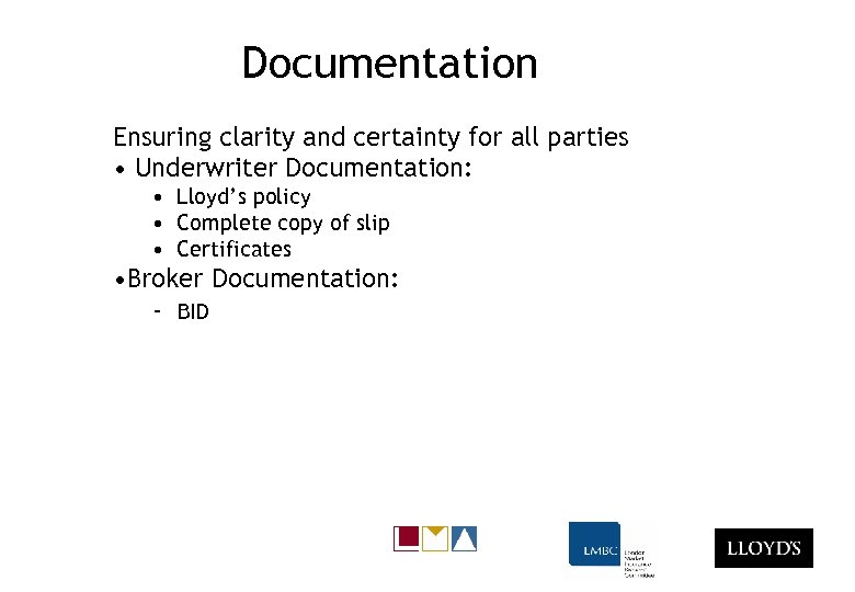 Documentation Ensuring clarity and certainty for all parties • Underwriter Documentation: • Lloyd’s policy