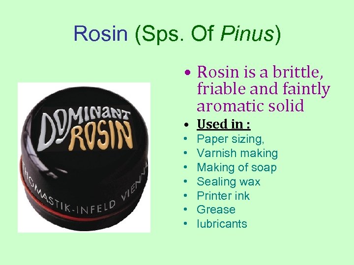 Rosin (Sps. Of Pinus) • Rosin is a brittle, friable and faintly aromatic solid