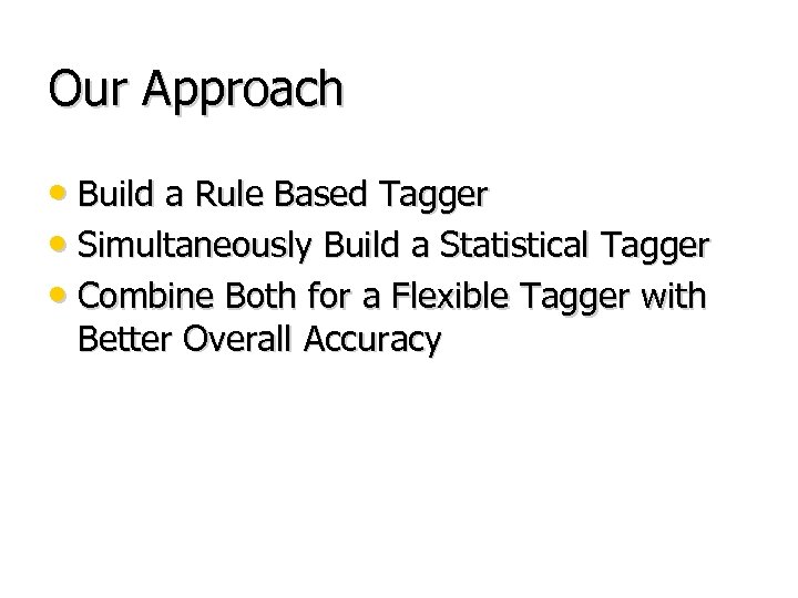 Our Approach • Build a Rule Based Tagger • Simultaneously Build a Statistical Tagger