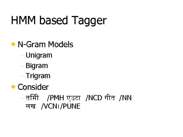 HMM based Tagger • N-Gram Models – Unigram – Bigram – Trigram • Consider