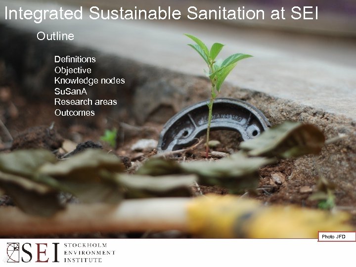 Integrated Sustainable Sanitation at SEI Outline Definitions Objective Knowledge nodes Su. San. A Research