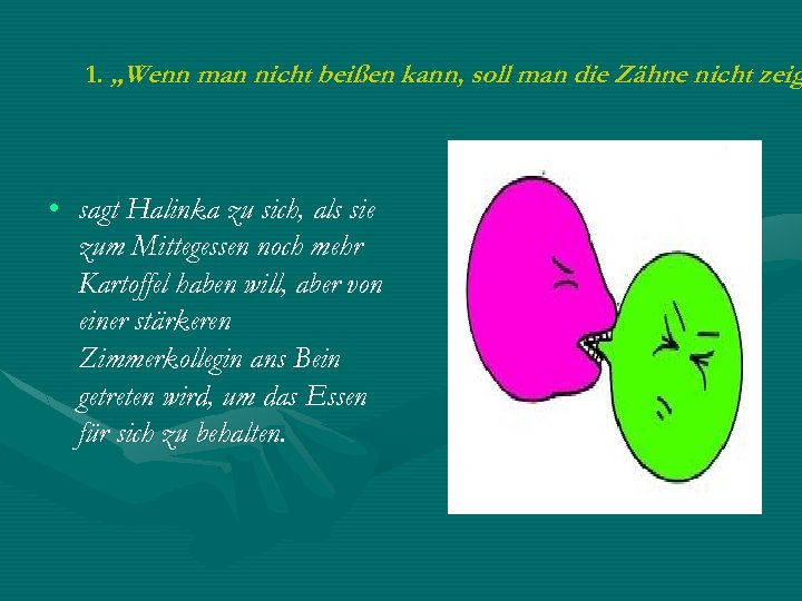 1. „Wenn man nicht beißen kann, soll man die Zähne nicht zeig • sagt