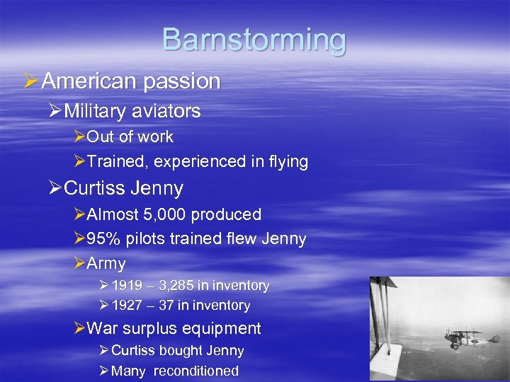 Barnstorming Ø American passion ØMilitary aviators ØOut of work ØTrained, experienced in flying ØCurtiss