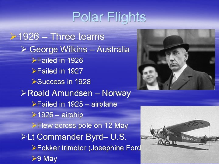 Polar Flights Ø 1926 – Three teams Ø George Wilkins – Australia ØFailed in