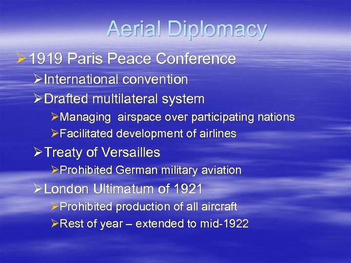 Aerial Diplomacy Ø 1919 Paris Peace Conference ØInternational convention ØDrafted multilateral system ØManaging airspace