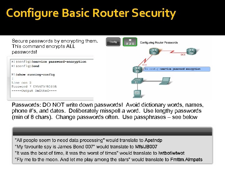 Configure Basic Router Security Secure passwords by encrypting them. This command encrypts ALL passwords!