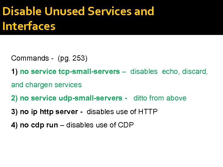 Disable Unused Services and Interfaces Commands - (pg. 253) 1) no service tcp-small-servers –