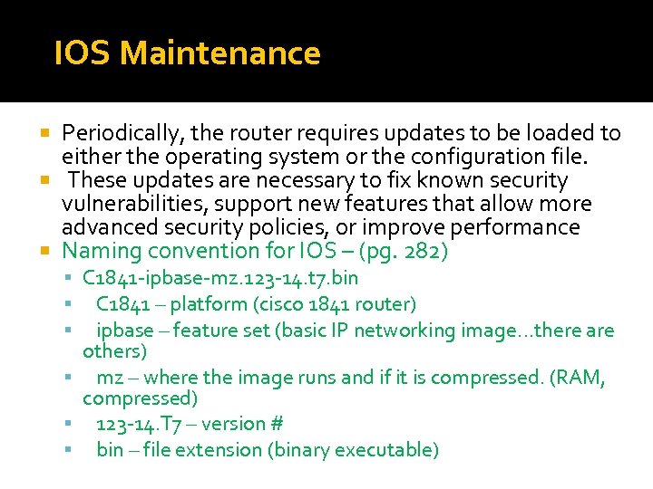 IOS Maintenance Periodically, the router requires updates to be loaded to either the operating