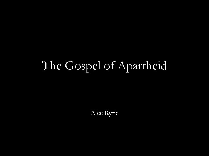 The Gospel of Apartheid Alec Ryrie 