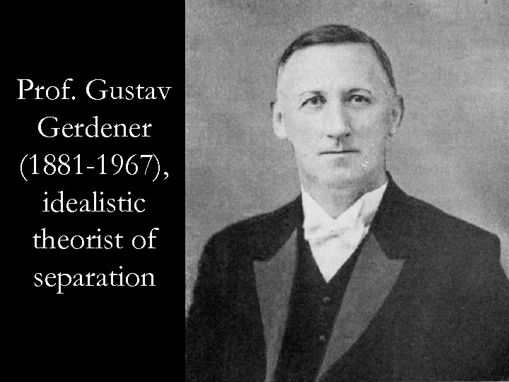 Prof. Gustav Gerdener (1881 -1967), idealistic theorist of separation 