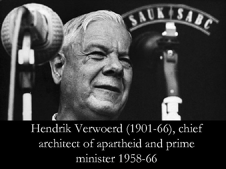 Hendrik Verwoerd (1901 -66), chief architect of apartheid and prime minister 1958 -66 