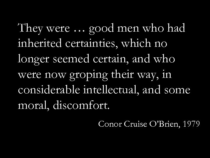 They were … good men who had inherited certainties, which no longer seemed certain,