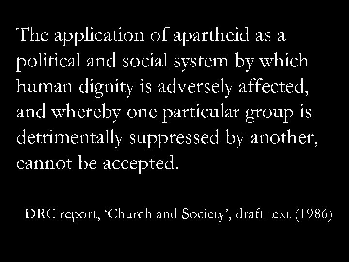 The application of apartheid as a political and social system by which human dignity