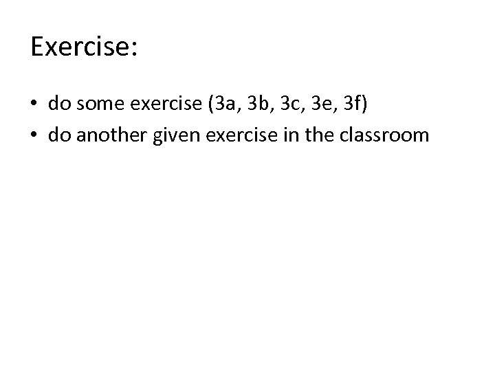 Exercise: • do some exercise (3 a, 3 b, 3 c, 3 e, 3