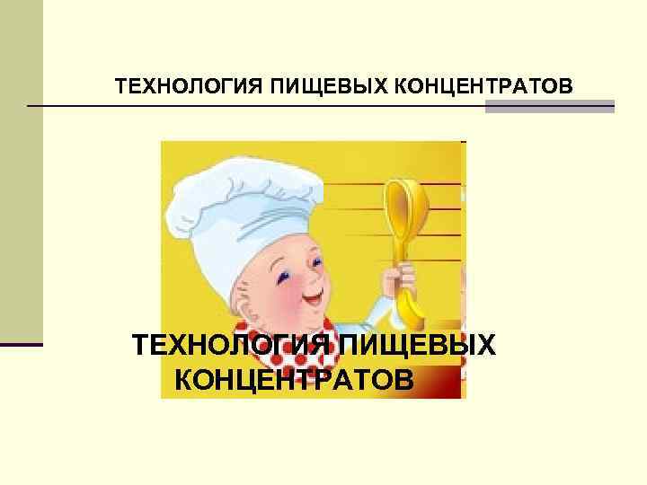 ТЕХНОЛОГИЯ ПИЩЕВЫХ КОНЦЕНТРАТОВ 