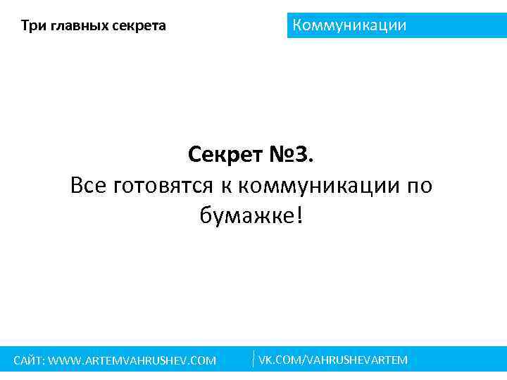 Три главных секрета Коммуникации Секрет № 3. Все готовятся к коммуникации по бумажке! САЙТ: