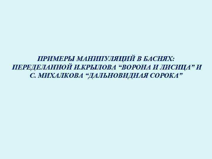 ПРИМЕРЫ МАНИПУЛЯЦИЙ В БАСНЯХ: ПЕРЕДЕЛАННОЙ И. КРЫЛОВА “ВОРОНА И ЛИСИЦА” И С. МИХАЛКОВА “ДАЛЬНОВИДНАЯ