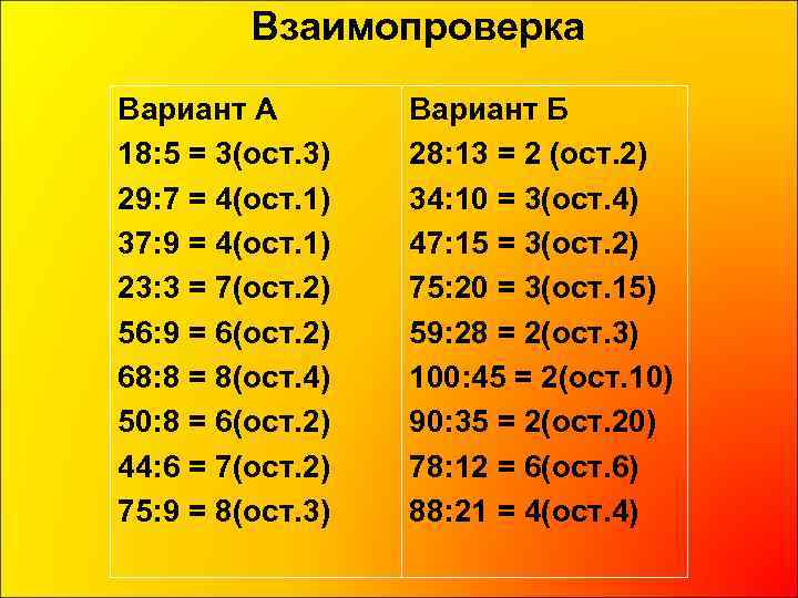 Взаимопроверка Вариант А 18: 5 = 3(ост. 3) 29: 7 = 4(ост. 1) 37:
