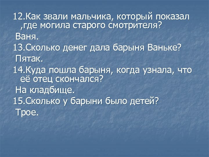 12. Как звали мальчика, который показал , где могила старого смотрителя? Ваня. 13. Сколько