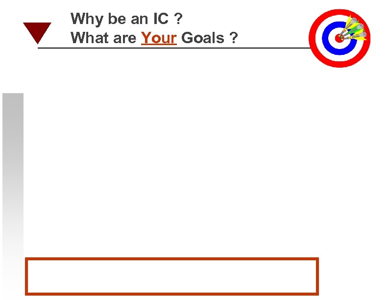 Why be an IC ? What are Your Goals ? 
