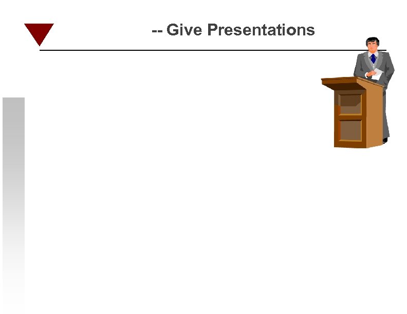 -- Give Presentations 