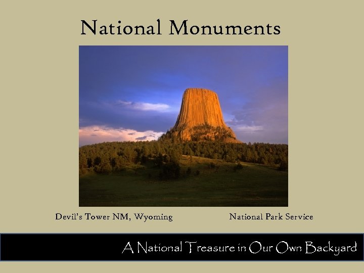 National Monuments Devil’s Tower NM, Wyoming National Park Service A National Treasure in Our