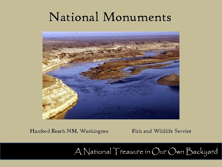 National Monuments Hanford Reach NM, Washington Fish and Wildlife Service A National Treasure in