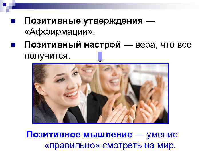 n n Позитивные утверждения — «Аффирмации» . Позитивный настрой — вера, что все получится.
