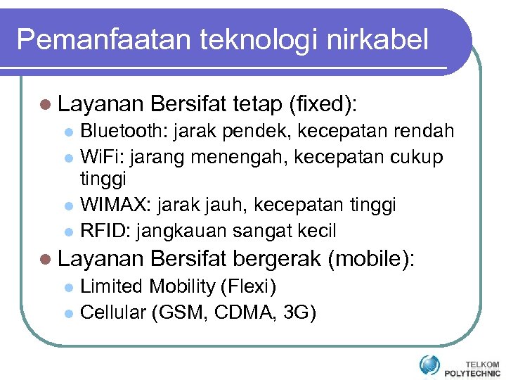 Pemanfaatan teknologi nirkabel l Layanan Bersifat tetap (fixed): Bluetooth: jarak pendek, kecepatan rendah l