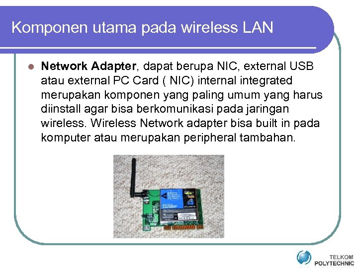 Komponen utama pada wireless LAN l Network Adapter, dapat berupa NIC, external USB atau