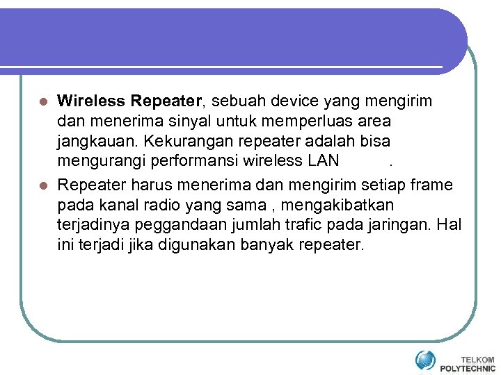 Wireless Repeater, sebuah device yang mengirim dan menerima sinyal untuk memperluas area jangkauan. Kekurangan