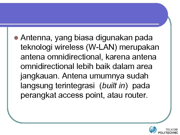 l Antenna, yang biasa digunakan pada teknologi wireless (W-LAN) merupakan antena omnidirectional, karena antena