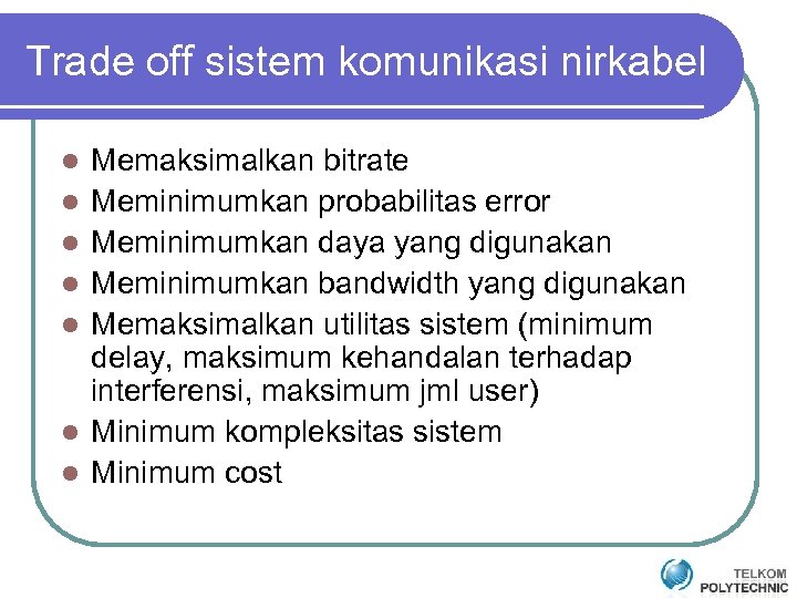 Trade off sistem komunikasi nirkabel l l l Memaksimalkan bitrate Meminimumkan probabilitas error Meminimumkan