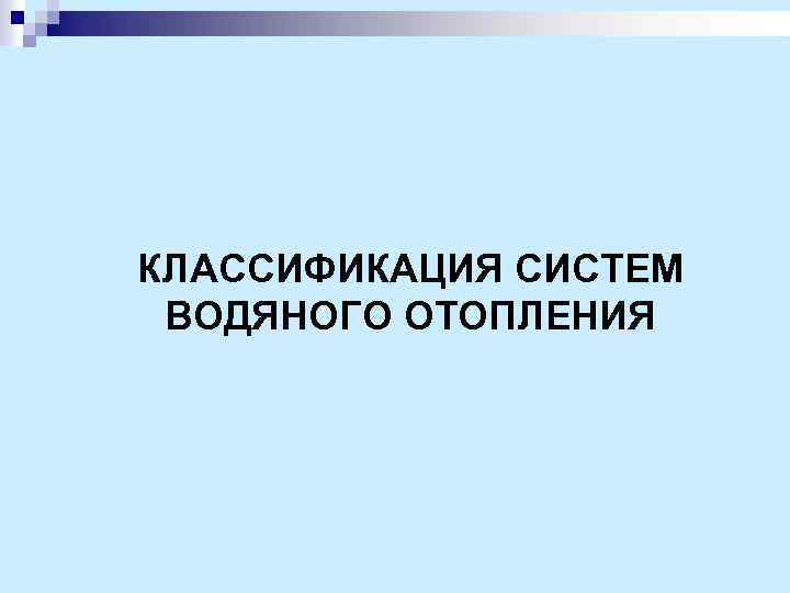 КЛАССИФИКАЦИЯ СИСТЕМ ВОДЯНОГО ОТОПЛЕНИЯ 